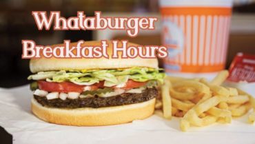 What are Whataburger Breakfast Hours? What Time Does Stop Serving